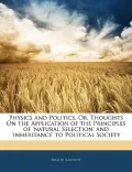 Physics and Politics, Or, Thoughts on the Application of the Principles of 'Natural Selection' and 'Inheritance' to Political Society