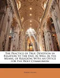 The Practice of True Devotion in Relation to the End, As Well As the Means, of Religion: Wit...