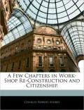 A Few Chapters In Work-Shop Re-Construction And Citizenship,