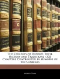 The Colleges of Oxford: Their History and Traditions : XXI Chapters Contributed by Members o...