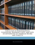 Check List of Bibliographies, Catalogues, Reference-Lists, and Lists of Authorities of Ameri...
