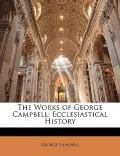 The Works of George Campbell: Ecclesiastical History