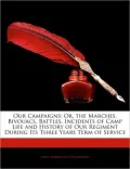 Our Campaigns: Or, the Marches, Bivouacs, Battles, Incidents of Camp Life and History of Our...