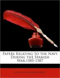 Papers Relating To The Navy During The Spanish War,1585-1587