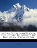 Natural Science and Religion: Two Lectures Delivered to the Theological School of Yale