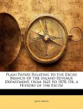 Plain Papers Relating to the Excise Branch of the Inland Revenue Department, from 1621 to 18...