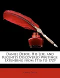 Daniel Defoe, His Life, and Recently Discovered Writings: Extending from 1716 to 1729