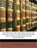 History of Circumcision, from the Earliest Times to the Present: Moral and Physical Reasons ...