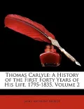 Thomas Carlyle: A History of the First Forty Years of His Life, 1795-1835, Volume 2