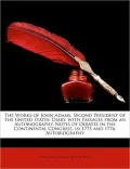 The Works of John Adams, Second President of the United States: Diary, with Passages from an Autobiography. Notes of Debates in the Continental Congress, in 1775 and 1776. Autobiography