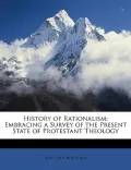 History of Rationalism: Embracing a Survey of the Present State of Protestant Theology