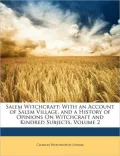 Salem Witchcraft: With an Account of Salem Village, and a History of Opinions on Witchcraft and Kindred Subjects, Volume 2