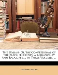 The Italian: Or the Confessional of the Black Penitents. a Romance. by Ann Radcliffe, ... in Three Volumes. ...
