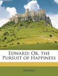 Edward; Or, the Pursuit of Happiness
