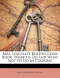 Mrs. Lincoln's Boston Cook Book: What to Do and What Not to Do in Cooking
