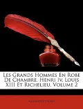 Les Grands Hommes En Robe de Chambre. Henri IV, Louis XIII Et Richelieu, Volume 2