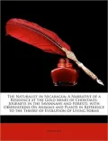 The Naturalist in Nicaragua: A Narrative of a Residence at the Gold Mines of Chontales; Journeys in the Savannahs and Forests. with Observations on