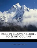 Rose in Bloom: A Sequel to Eight Cousins