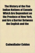 The History of the Five Indian Nations of Canada Which Are Dependent on the Province of New ...