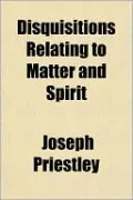 Disquisitions Relating to Matter and Spirit