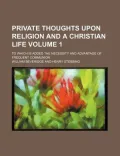 Private Thoughts Upon Religion and a Christian Life (1); To Which Is Added, the Necessity an...