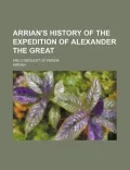 Arrian's History of the Expedition of Alexander the Great; And Conquest of Persia