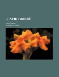 J. Keir Hardie; A Biography