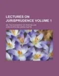 Lectures on Jurisprudence, Or, the Philosophy of Positive Law (1)