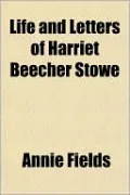 Life and Letters of Harriet Beecher Stowe