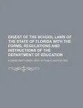 Digest of the School Laws of the State of Florida With the Forms, Regulations and Instructio...
