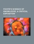 Fichte's Science of Knowledge, a Critical Exposition