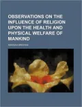 Observations on the Influence of Religion Upon the Health and Physical Welfare of Mankind