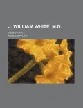 J. William White, M.d.; A Biography