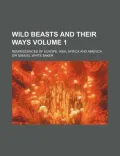 Wild Beasts and Their Ways (1); Reminiscences of Europe, Asia, Africa, and America