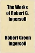 The Works of Robert G. Ingersoll