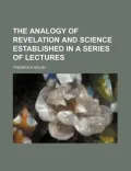 The Analogy of Revelation and Science Established in a Series of Lectures