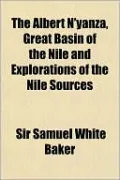 The Albert N'Yanza, Great Basin Of The Nile And Explorations Of The Nile Sources