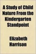A Study of Child Nature from the Kindergarten Standpoint