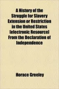 A History of the Struggle for Slavery Extension or Restriction in the United States [electro...