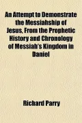 An Attempt to Demonstrate the Messiahship of Jesus, From the Prophetic History and Chronolog...