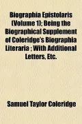Biographia Epistolaris (Volume 1); Being the Biographical Supplement of Coleridge's Biographia Literaria; With Additional Letters, Etc.
