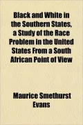 Black and White in the Southern States, a Study of the Race Problem in the United States from a South African Point of View