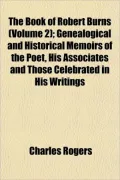 The Book of Robert Burns (Volume 2); Genealogical and Historical Memoirs of the Poet, His Associates and Those Celebrated in His Writings