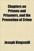 Chapters on Prisons and Prisoners, and the Prevention of Crime
