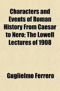 Characters and Events of Roman History From Caesar to Nero; The Lowell Lectures of 1908