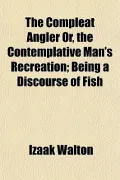 The Compleat Angler Or, the Contemplative Man's Recreation; The Compleat Angler Or, the Contemplative Man's Recreation; Being a Discourse of Fish Bein