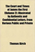 The Court and Times of James the First (Volume 2); Illustrated by Authentic and Confidential Letters, from Various Public and Private