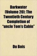 Darkwater (Volume 20); The Twentieth Century Completion of "Uncle Tom's Cabin"