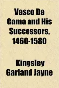 Vasco Da Gama and His Successors, 1460-1580