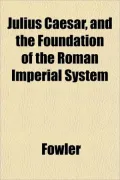 Julius Caesar, and the Foundation of the Roman Imperial System